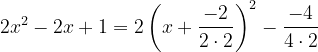 \dpi{120} 2x^{2}-2x+1=2\left ( x+\frac{-2}{2\cdot 2} \right )^{2}-\frac{-4}{4\cdot 2}